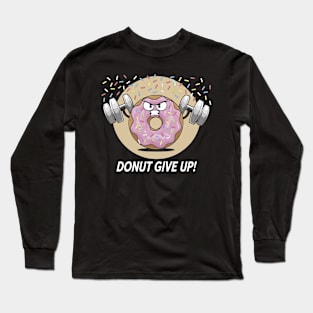 Donut Give Up Workout Motivation Long Sleeve T-Shirt